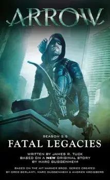 Arrow: Fatal Legacies, Paperback/Marc Guggenheim
