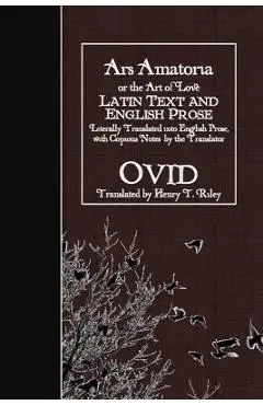 Ars Amatoria, or the Art of Love: Latin Text and English Prose - Henry T. Riley