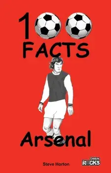 Arsenal - 100 Facts, Paperback/Steve Horton