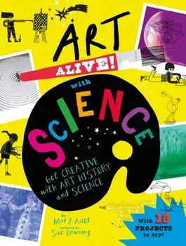 Art Alive! with Science. Get creative with art history and science facts and crafting fun!, Paperback/Mary Auld