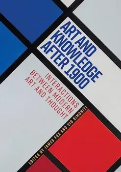 Art and Knowledge After 1900. Interactions Between Modern Art and Thought, Hardback/***