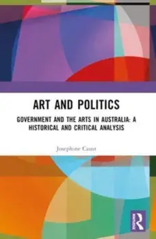 Art and Politics. Government and the Arts in Australia: A Historical and Critical Analysis, Paperback/Josephine Caust