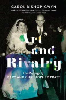 Art and Rivalry: The Marriage of Mary and Christopher Pratt, Hardcover/Carol Bishop-Gwyn