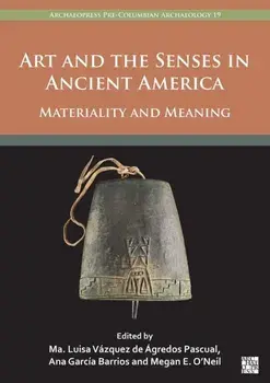 Art and the Senses in Ancient America. Materiality and Meaning, Bilingual ed, Paperback/***