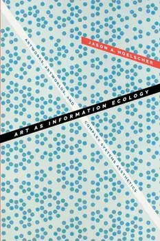 Art as Information Ecology. Artworks, Artworlds, and Complex Systems Aesthetics, Paperback/Jason A. Hoelscher
