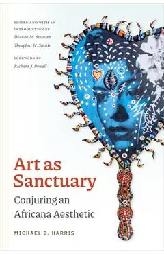 Art as Sanctuary: Conjuring an Africana Aesthetic - Michael D. Harris