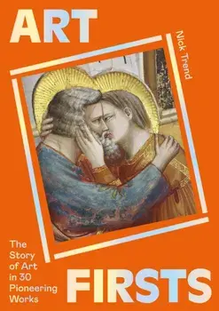 Art Firsts. The Story of Art in 30 Pioneering Works, Paperback/Nick Trend