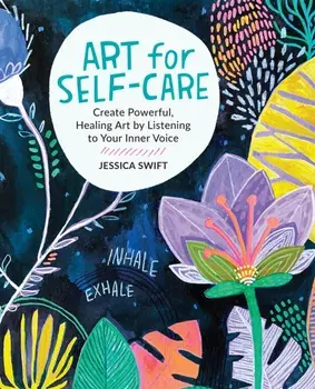 Art for Self-Care. Create Powerful, Healing Art by Listening to Your Inner Voice, Paperback/Jessica Swift