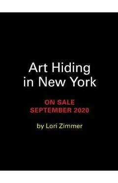 Art Hiding in New York: An Illustrated Guide to the City's Secret Masterpieces - Lori Zimmer