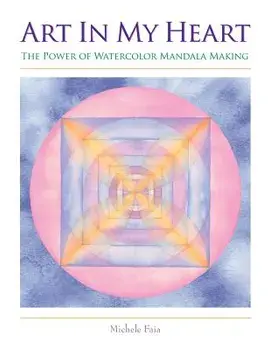Art in My Heart: The Power of Watercolor Mandala Making, Paperback/Michele Faia
