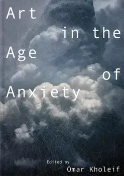 Art in the Age of Anxiety, Paperback/Omar Kholeif