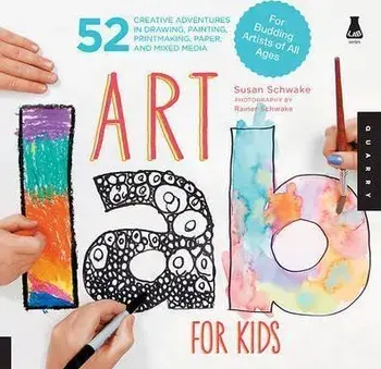 Art Lab for Kids: 52 Creative Adventures in Drawing, Painting, Printmaking, Paper, and Mixed Media-For Budding Artists of All Ages, Paperback/Susan Schwake