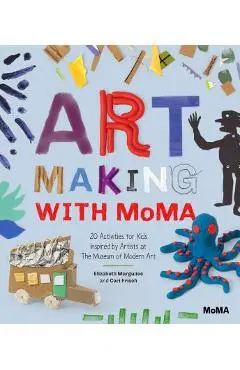 Art Making with MoMA: 20 Activities for Kids Inspired by Artists at the Museum of Modern Art - Cari Frisch