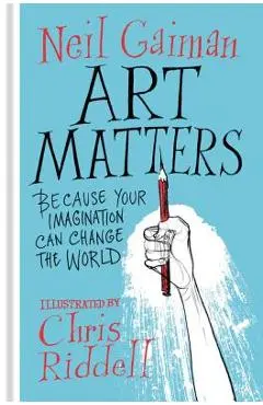 Art Matters: Because Your Imagination Can Change the World - Neil Gaiman