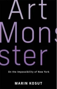 Art Monster: On the Impossibility of New York - Marin Kosut