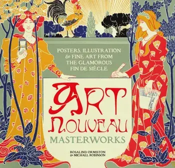 Art Nouveau. Posters, Illustration & Fine Art from the Glamorous Fin de Siecle, New ed, Hardback/***