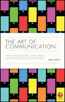Art of Communication. How to be Authentic, Lead Others, and Create Strong Connections, Hardback/Judy Apps