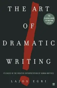 Art of Dramatic Writing: Its Basis in the Creative Interpretation of Human Motives, Paperback/Lajos Egri
