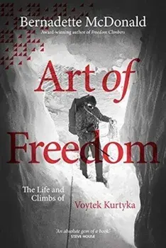 Art of Freedom. The life and climbs of Voytek Kurtyka, Paperback/Bernadette McDonald