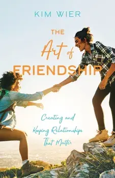 Art of Friendship. Creating and Keeping Relationships that Matter, Paperback/Kim Wier