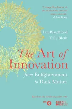 Art of Innovation. From Enlightenment to Dark Matter, as featured on Radio 4, Hardback/Tilly Blyth