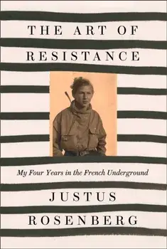 Art of Resistance. My Four Years in the French Underground, Paperback/Justus Rosenberg