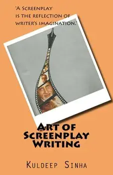 Art of Screen Play Writing: A Screenplay Is the Reflection of Writer's Imagination., Paperback/MR Kuldeep Sinha