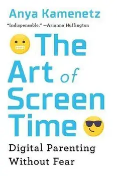 Art of Screen Time. How Your Family Can Balance Digital Media and Real Life, Paperback/Anya Kamenetz
