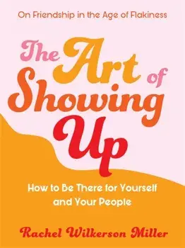 Art of Showing Up, Paperback/Rachel Wilkerson Miller
