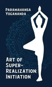 Art Of Super Realization Initiation Hardcover, Hardcover/Paramahansa Yogananda
