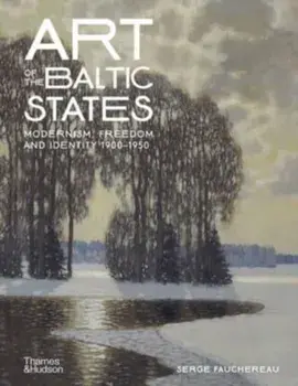 Art of the Baltic States. Modernism, Freedom and Identity 1900-1950, Hardback/Serge Fauchereau