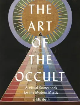Art of the Occult. A Visual Sourcebook for the Modern Mystic, Hardback/S. Elizabeth