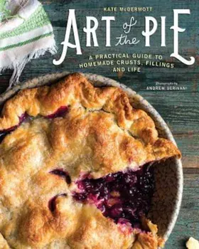 Art of the Pie: A Practical Guide to Homemade Crusts, Fillings, and Life, Hardcover/Kate McDermott