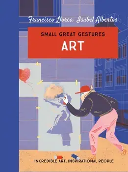 Art (Small Great Gestures). Incredible art, inspirational people, Hardback/Francisco Llorca
