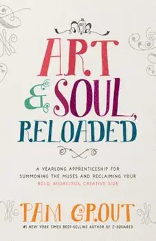 Art & Soul, Reloaded: A Yearlong Apprenticeship for Summoning the Muses and Reclaiming Your Bold, Audacious, Creative Side, Paperback/Pam Grout