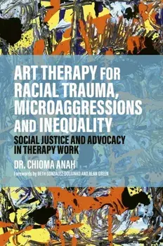 Art Therapy for Racial Trauma, Microaggressions and Inequality. Social Justice and Advocacy in Therapy Work, Paperback/Chioma, Ed.D. Anah