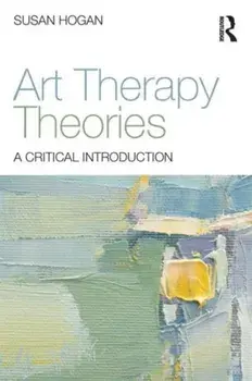 Art Therapy Theories. A Critical Introduction, Paperback/Susan Hogan
