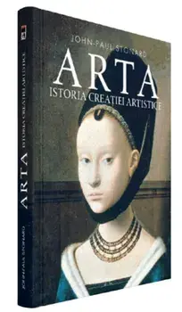 Arta. Istoria creatiei artistice/John-Paul Stonard