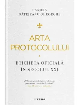 Arta protocolului. Eticheta oficiala in secolul XXI/Sandra Gatejeanu Gheorghe