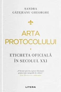 Arta protocolului. Eticheta oficiala in secolul XXI/Sandra Gatejeanu Gheorghe