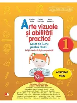 Arte vizuale si abilitati practice. Caiet de lucru pentru clasa I. Editie revizuita si completata/Cristina Rizea, Daniela Stoicescu, Ioana Stoicescu