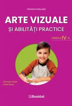 Arte vizuale si abilitati practice. Clasa a IV-a/Gheorghe Roset, Emilia Roset