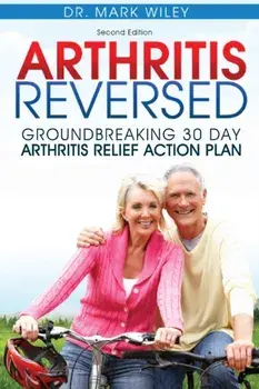 Arthritis Reversed: Groundbreaking 30-Day Arthritis Relief Action Plan, Paperback/Mark V. Wiley