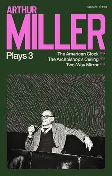 Arthur Miller Plays 3. The American Clock; The Archbishop's Ceiling; Two-Way Mirror, Paperback/Arthur Miller