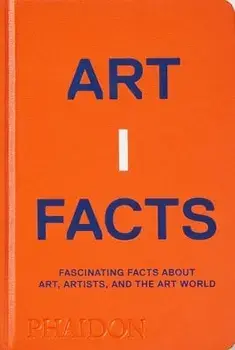 Artifacts. Fascinating Facts about Art, Artists, and the Art World, Hardback/Phaidon Editors
