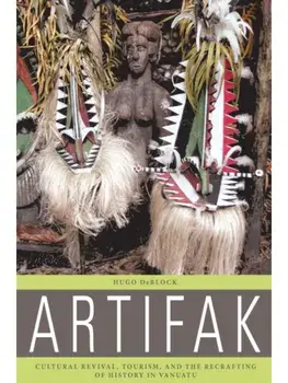 Artifak. Cultural Revival, Tourism, and the Recrafting of History in Vanuatu, Paperback/Hugo DeBlock