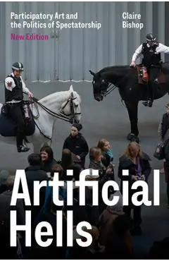Artificial Hells: Participatory Art and the Politics of Spectatorship - Claire Bishop