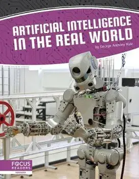 Artificial Intelligence: Artificial Intelligence in the Real World, Paperback/George Anthony Kulz