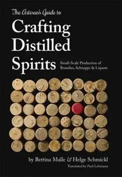 Artisan's Guide to Crafting Distilled Spirits. Small-Scale Production of Brandies, Schnapps and Liquors, Hardback/Helge Schmickl