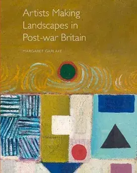 Artists Making Landscapes in Post-war Britain, Hardback/M Garlake